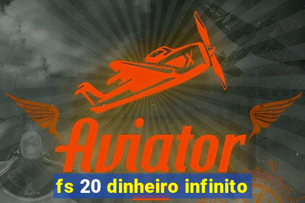 fs 20 dinheiro infinito